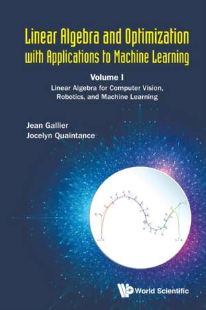 Linear Algebra and Optimization with Applications to Machine Learning - Volume I: Linear Algebra for Computer Vision, Robotics, and Machine Learning de Jean H Gallier