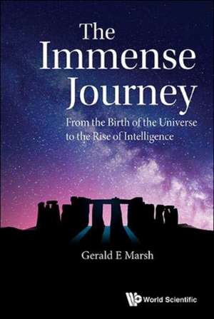 Immense Journey, The: From the Birth of the Universe to the Rise of Intelligence de Gerald E Marsh