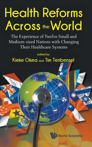 Health Reforms Across the World: The Experience of Twelve Small and Medium-Sized Nations with Changing Their Healthcare Systems de Kieke G Okma