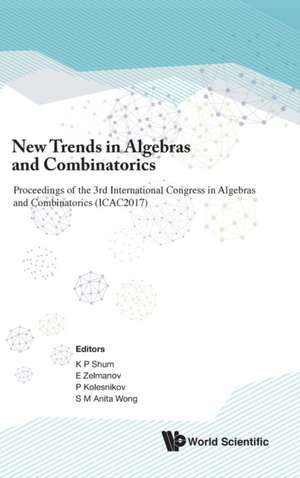 NEW TRENDS IN ALGEBRAS AND COMBINATORICS (ICAC2017) de E Zelmanov P Kolesnikov & S M K P Shum