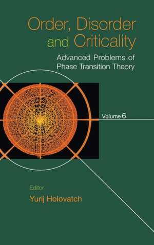 Order, Disorder and Criticality: Advanced Problems of Phase Transition Theory - Volume 6 de Yurij Holovatch