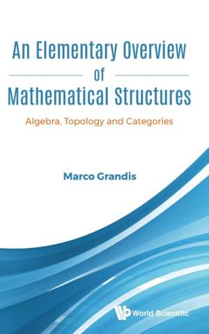 ELEMENTARY OVERVIEW OF MATHEMATICAL STRUCTURES, AN de Marco Grandis