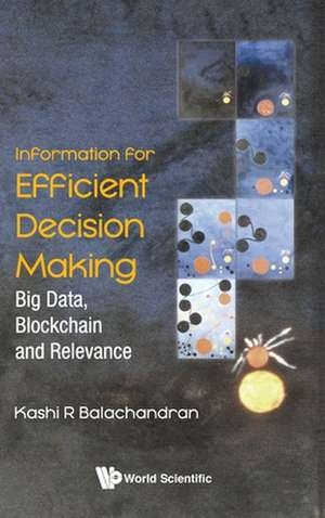 Information for Efficient Decision Making: Big Data, Blockchain and Relevance de Kashi R Balachandran