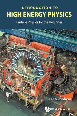 Introduction to High Energy Physics: Particle Physics for the Beginner de Lee G Pondrom