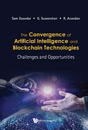 CONVERGENCE OF AI & BLOCKCHAIN TECHNOLOGIES, THE de G Suseendran & R Anandan Sam Goundar