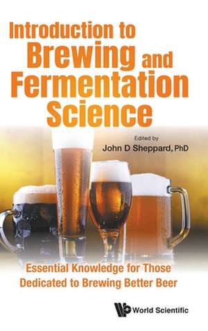 Introduction to Brewing and Fermentation Science: Essential Knowledge for Those Dedicated to Brewing Better Beer de John Sheppard