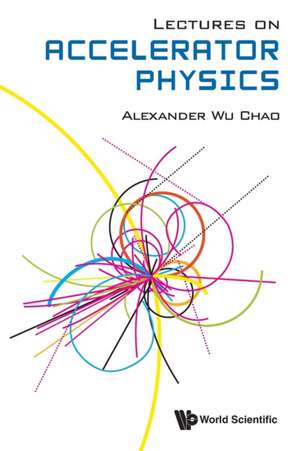 LECTURES ON ACCELERATOR PHYSICS de Alexander Wu Chao