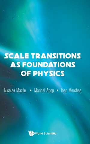 SCALE TRANSITIONS AS FOUNDATIONS OF PHYSICS de Maricel Agop & Ioan Merc Nicolae Mazilu