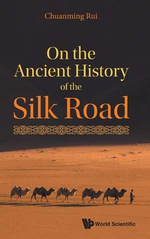 On the Ancient History of the Silk Road de Chuanming Rui