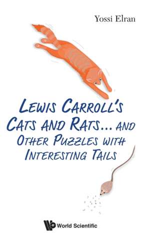 Lewis Carroll's Cats and Rats... and Other Puzzles with Interesting Tails de Yossi Elran