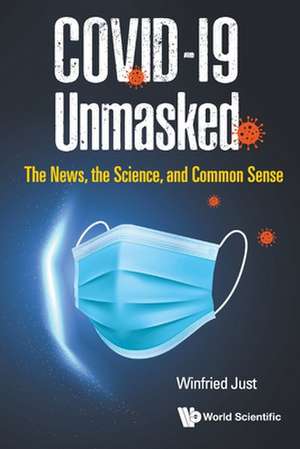 Covid-19 Unmasked: The News, the Science, and Common Sense de Winfried Just