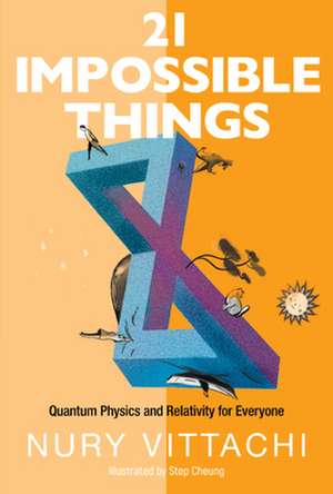 21 Impossible Things: Quantum Physics and Relativity for Everyone de Nury Vittachi