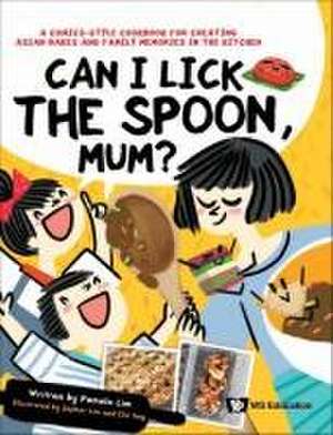 Can I Lick the Spoon, Mum?: A Comics-Style Cookbook for Creating Asian Bakes and Family Memories in the Kitchen de Pamela Lim