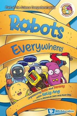 Robots Everywhere!: Unpeeled by Russ and Yammy with Kelly Ang de Kelly Su-Fern Ang