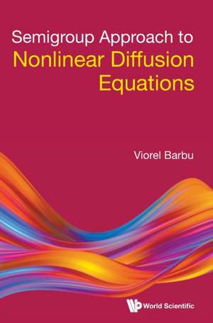 SEMIGROUP APPROACH TO NONLINEAR DIFFUSION EQUATIONS de Viorel Barbu