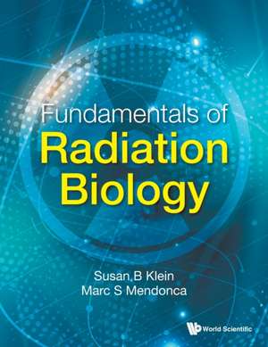 FUNDAMENTALS OF RADIATION BIOLOGY de Susan B Klein & Marc S Mendonca