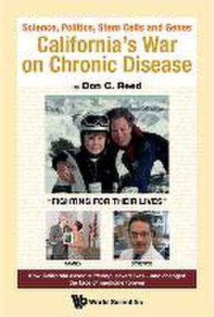 Science, Politics, Stem Cells and Genes: California's War on Chronic Disease de Don C Reed