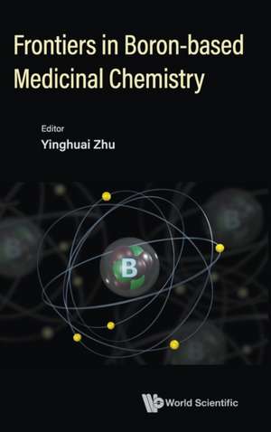 FRONTIERS IN BORON-BASED MEDICINAL CHEMISTRY de Yinghuai Zhu