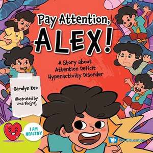 Pay Attention, Alex!: A Story about Attention Deficit Hyperactivity Disorder de Carolyn Kee