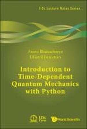 INTRODUCTION TO TIME-DEPENDENT QUANTUM MECHANICS WITH PYTHON de Elliot R Bernstein Atanu Bhattacharya