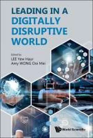 LEADING IN A DIGITALLY DISRUPTIVE WORLD de Amy Ooi Mei Wong Yew Haur Lee