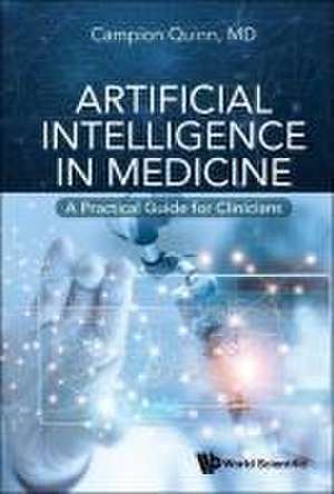 Artificial Intelligence in Medicine: A Practical Guide for Clinicians de Campion Quinn