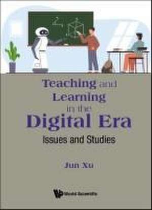 Teaching and Learning in the Digital Era: Issues and Studies de Jun Xu