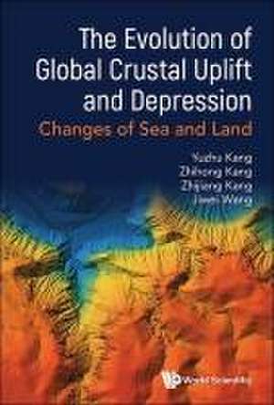 Evolution of Global Crustal Uplift and Depression, The: Changes of Sea and Land de Yuzhu Kang