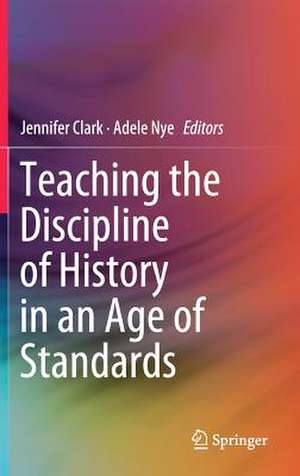 Teaching the Discipline of History in an Age of Standards de Jennifer Clark