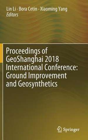 Proceedings of GeoShanghai 2018 International Conference: Ground Improvement and Geosynthetics de Lin Li