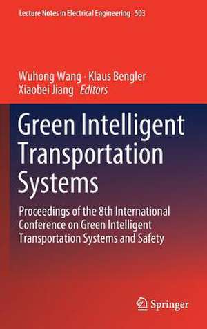 Green Intelligent Transportation Systems: Proceedings of the 8th International Conference on Green Intelligent Transportation Systems and Safety de Wuhong Wang