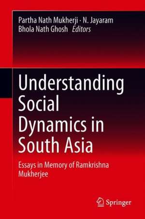 Understanding Social Dynamics in South Asia: Essays in Memory of Ramkrishna Mukherjee de Partha Nath Mukherji