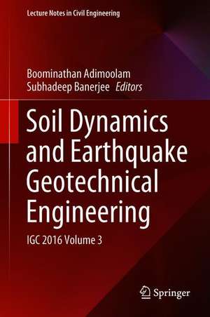 Soil Dynamics and Earthquake Geotechnical Engineering: IGC 2016 Volume 3 de Boominathan Adimoolam