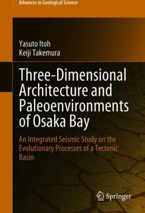 Three-Dimensional Architecture and Paleoenvironments of Osaka Bay: An Integrated Seismic Study on the Evolutionary Processes of a Tectonic Basin de Yasuto Itoh