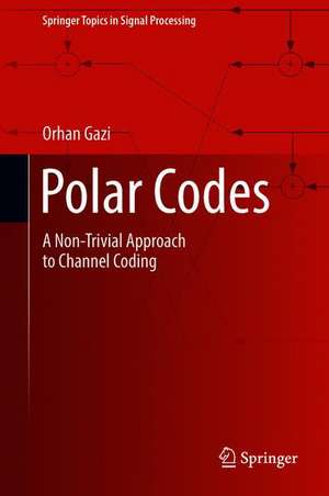 Polar Codes: A Non-Trivial Approach to Channel Coding de Orhan Gazi