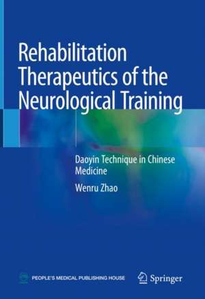 Rehabilitation Therapeutics of the Neurological Training: Daoyin Technique in Chinese Medicine de Wenru Zhao