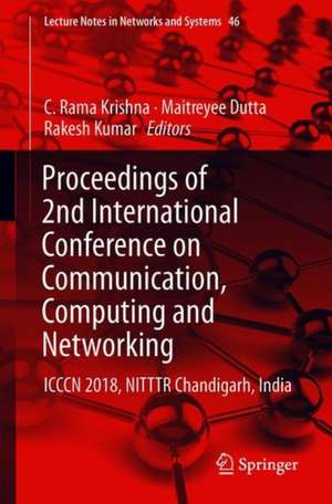 Proceedings of 2nd International Conference on Communication, Computing and Networking: ICCCN 2018, NITTTR Chandigarh, India de C. Rama Krishna