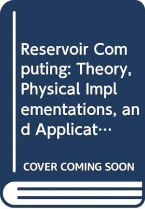 Reservoir Computing: Theory, Physical Implementations, and Applications de Kohei Nakajima