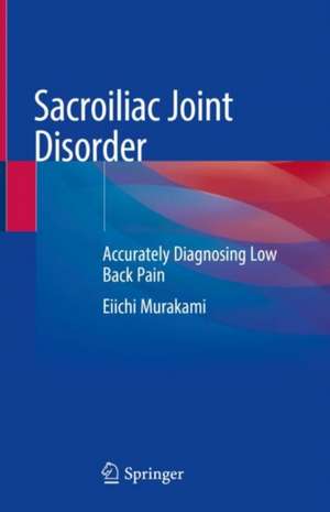 Sacroiliac Joint Disorder: Accurately Diagnosing Low Back Pain de Eiichi Murakami