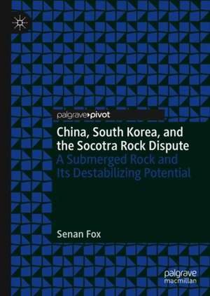 China, South Korea, and the Socotra Rock Dispute: A Submerged Rock and Its Destabilizing Potential de Senan Fox