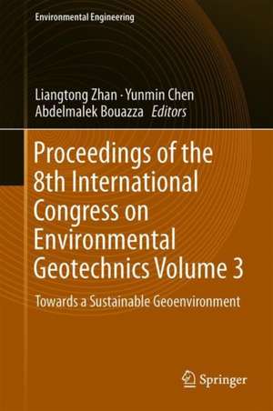 Proceedings of the 8th International Congress on Environmental Geotechnics Volume 3: Towards a Sustainable Geoenvironment de Liangtong Zhan