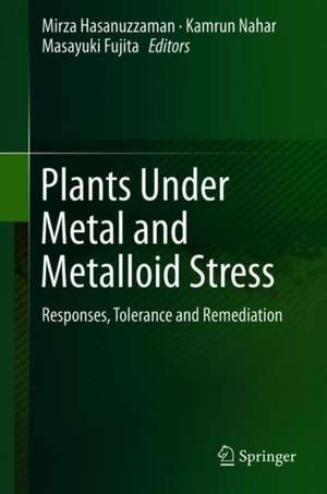 Plants Under Metal and Metalloid Stress: Responses, Tolerance and Remediation de Mirza Hasanuzzaman