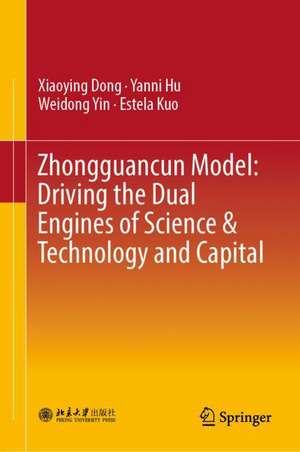 Zhongguancun Model: Driving the Dual Engines of Science & Technology and Capital de Xiaoying Dong