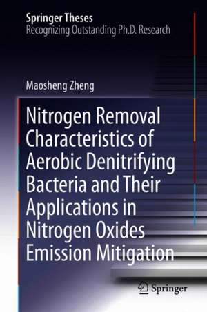 Nitrogen Removal Characteristics of Aerobic Denitrifying Bacteria and Their Applications in Nitrogen Oxides Emission Mitigation de Maosheng Zheng