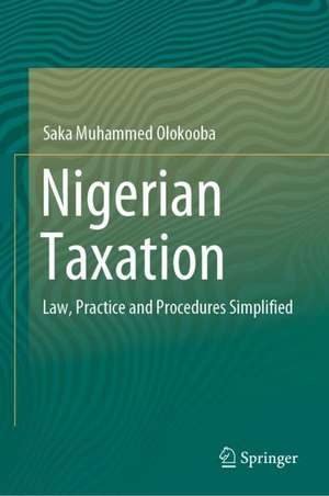 Nigerian Taxation: Law, Practice and Procedures Simplified de Saka Muhammed Olokooba