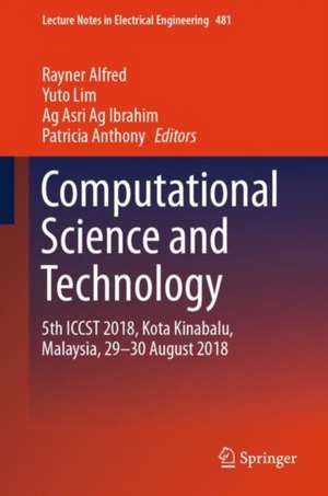 Computational Science and Technology: 5th ICCST 2018, Kota Kinabalu, Malaysia, 29-30 August 2018 de Rayner Alfred