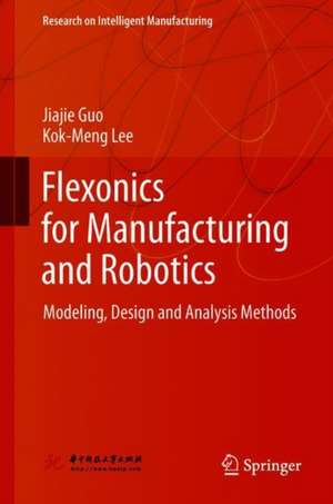 Flexonics for Manufacturing and Robotics: Modeling, Design and Analysis Methods de Jiajie Guo