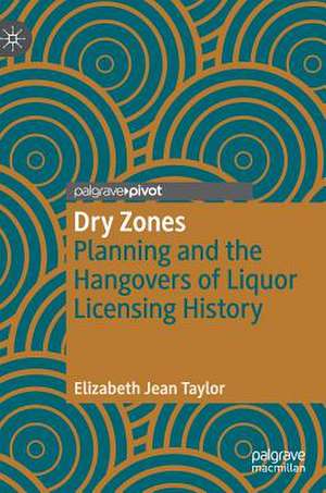 Dry Zones: Planning and the Hangovers of Liquor Licensing History de Elizabeth Jean Taylor