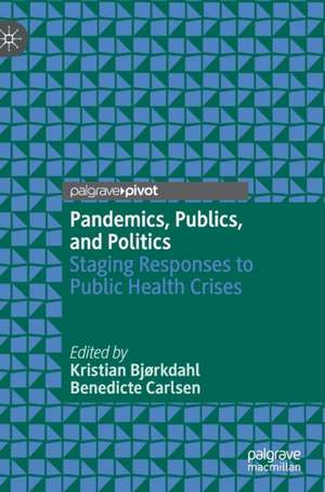 Pandemics, Publics, and Politics: Staging Responses to Public Health Crises de Kristian Bjørkdahl