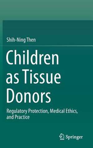 Children as Tissue Donors: Regulatory Protection, Medical Ethics, and Practice de Shih-Ning Then